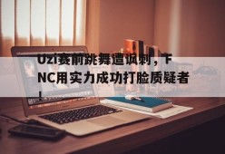 Uzi赛前跳舞遭讽刺，FNC用实力成功打脸质疑者！-平博体育