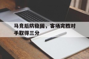 马竞后防稳固，客场完胜对手取得三分-平博APP