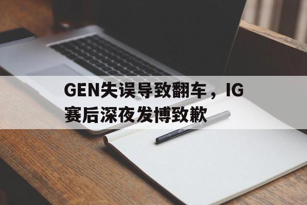 GEN失误导致翻车，IG赛后深夜发博致歉-平博体育  第1张